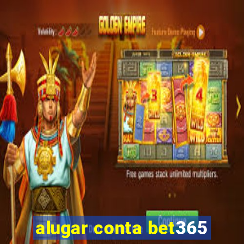 alugar conta bet365